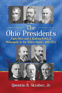 The Ohio Presidents: Eight Men and a Binding Political Philosophy in the White House, 1841-1923