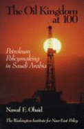 The Oil Kingdom at 100: Petroleum Policymaking in Saudi Arabia - Obaid, Nawaf E