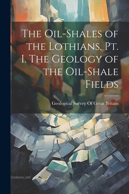 The Oil-shales of the Lothians. pt. I. The Geology of the Oil-shale Fields - Geological Survey of Great Britain (Creator)