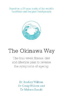 The Okinawa Way: How to Reverse Symptoms of Ageing in Four Weeks - Willcox, Bradley J, and Willcox, Craig D, and Suzuki, Makoto