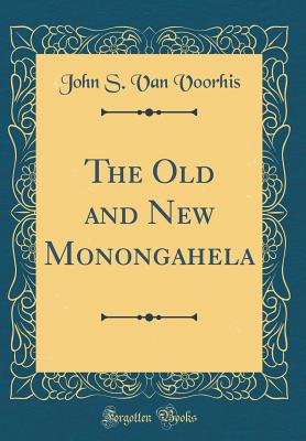 The Old and New Monongahela (Classic Reprint) - Voorhis, John S Van