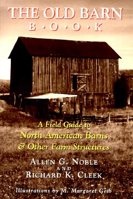 The Old Barn Book: A Field Guide to North American Barns & Other Farm Structures - Noble, Allen G, Professor, and Cleek, Richard K