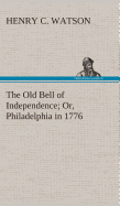 The Old Bell of Independence Or, Philadelphia in 1776