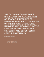 The Old Book Collector's Miscellany, or a Collection of Readable Reprints of Literary Rarities, Illustrative of the History, Literature, Manners and Biography of the English Nation During the Sixteenth and Seventeenth Centuries, Vol. 3 (Classic Reprint)