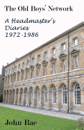 The Old Boys Network: A Headmaster's Diaries 1972-1986