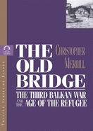 The Old Bridge: The Third Balkan War and the Age of the Refugee