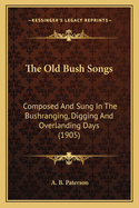 The Old Bush Songs Composed and Sung in the Bushranging, Digging, and Overlanding Days