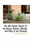 The Old Catholic Church: Or the History, Doctrine, Worship and Polity of the Christmas