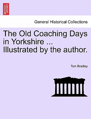 The Old Coaching Days in Yorkshire ... Illustrated by the Author. - Bradley, Tom