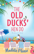 The Old Ducks' Hen Do: A BRAND NEW laugh-out-loud, feel good read from #1 bestselling author Maddie Please