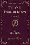 The Old English Baron: A Gothic Story (Classic Reprint)