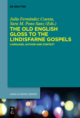 The Old English Gloss to the Lindisfarne Gospels: Language, Author and Context - Fernndez Cuesta, Julia (Editor), and Pons-Sanz, Sara M (Editor)