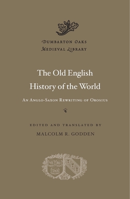 The Old English History of the World: An Anglo-Saxon Rewriting of Orosius - Godden, Malcolm R (Translated by)