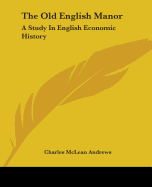 The Old English Manor: A Study In English Economic History