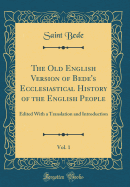 The Old English Version of Bede's Ecclesiastical History of the English People, Vol. 1: Edited with a Translation and Introduction (Classic Reprint)