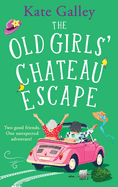 The Old Girls' Chateau Escape: Age is just a number! A BRAND NEW joyful and uplifting read from Kate Galley for 2025