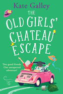 The Old Girls' Chateau Escape: Age is just a number! A BRAND NEW joyful and uplifting read from Kate Galley for 2025