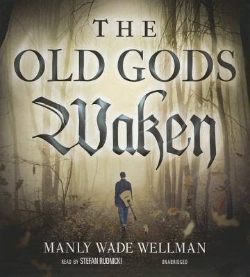 The Old Gods Waken - Wellman, Manly Wade, and Bloom, Claire (Director), and Rudnicki, Stefan (Read by)