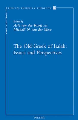 The Old Greek of Isaiah: Issues and Perspectives: Papers Read at the Conference on the Septuagint of Isaiah, Held in Leiden 10-11 April 2008 - Van Der Kooij, A (Editor), and Van Der Meer, Mn (Editor)