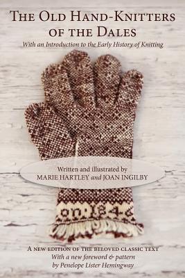 The Old Hand-Knitters of the Dales - Hartley, Marie, and Ingilby, Joan, and Hemingway, Penelope (Foreword by)