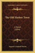 The Old Harbor Town: A Novel (1894)