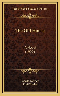 The Old House: A Novel (1922) - Tormay, Cecile, and Torday, Emil (Translated by)
