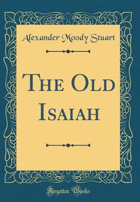 The Old Isaiah (Classic Reprint) - Stuart, Alexander Moody