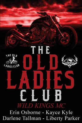 The Old Ladies Club Book 1: Wild Kings MC - Kyle, Kayce, and Tallman, Darlene, and Parker, Liberty