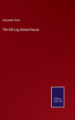The Old Log School House - Clark, Alexander