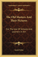 The Old Masters and Their Pictures: For the Use of Schools and Learners in Art