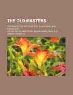 The Old Masters: The Princes of Art: Painters, Sculptors, and Engravers