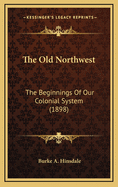The Old Northwest: The Beginnings of Our Colonial System (1898)