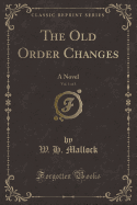 The Old Order Changes, Vol. 1 of 3: A Novel (Classic Reprint)