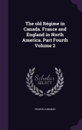 The old Rgime in Canada. France and England in North America. Part Fourth Volume 2