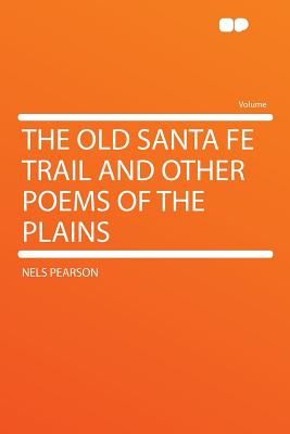 The Old Santa Fe Trail and Other Poems of the Plains - Pearson, Nels