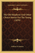 The Old Shepherd And Other Choice Stories For The Young (1870)