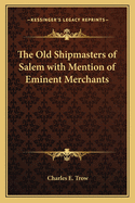 The Old Shipmasters of Salem with Mention of Eminent Merchants