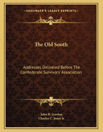 The Old South: Addresses Delivered Before The Confederate Survivors' Association