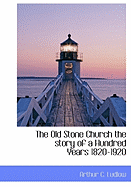 The Old Stone Church the Story of a Hundred Years 1820-1920