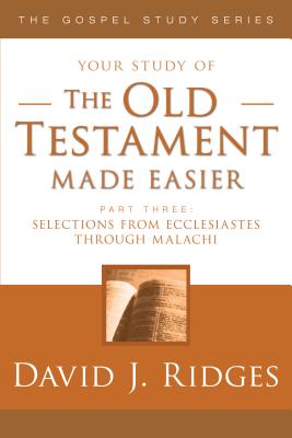 The Old Testament Made Easier Part 3: Selections from Ecclesiastes Through Malachi - Ridges, David J.