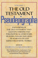 The Old Testament Pseudepigrapha, Volume 2: Expansions of the "Old Testament" and Legends, Wisdom and Philosophical Literature, Prayers, Psalms and Odes, Fragments of Lost Judeo-Hellenistic Works