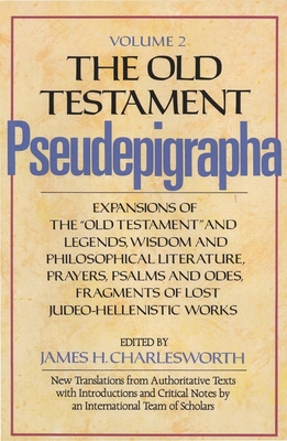 The Old Testament Pseudepigrapha, Volume 2: Expansions of the "Old Testament" and Legends, Wisdom and Philosophical Literature, Prayers, Psalms and Odes, Fragments of Lost Judeo-Hellenistic Works - Charlesworth, James H.