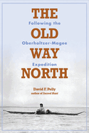 The Old Way North: Following the Oberholtzer-Magee Expedition