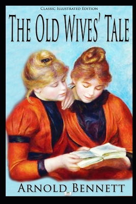 The Old Wives' Tale (Classic Illustrated Edition) - Bennett, Arnold