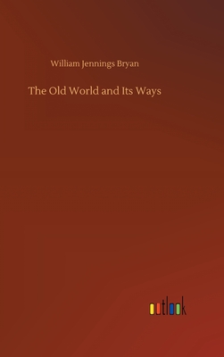 The Old World and Its Ways - Bryan, William Jennings