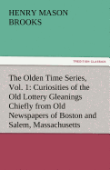 The Olden Time Series, Vol. 1: Curiosities of the Old Lottery Gleanings Chiefly from Old Newspapers of Boston and Salem, Massachusetts