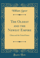 The Oldest and the Newest Empire: China and the United States (Classic Reprint)