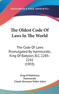 The Oldest Code Of Laws In The World: The Code Of Laws Promulgated By Hammurabi, King Of Babylon, B.C. 2285-2242 (1903)
