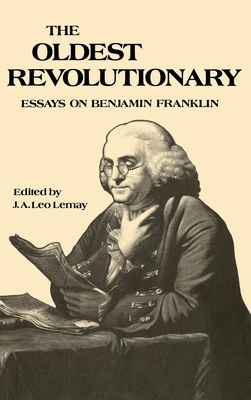 The Oldest Revolutionary: Essays on Benjamin Franklin - Lemay, J A Leo, Professor (Editor)