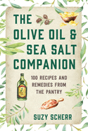 The Olive Oil & Sea Salt Companion: Recipes and Remedies from the Pantry